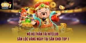 Nổ Hũ Thần Tài Hitclub – Săn Lộc Vàng Ngay Tại Sân Chơi Top 1